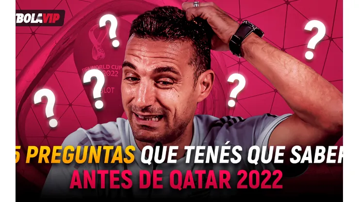 Los 5 interrogantes que debes responder antes de Qatar 2022.