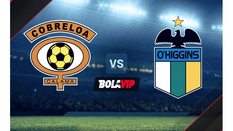 A qué hora juega Cobreloa vs. O'Higgins por la Copa Chile