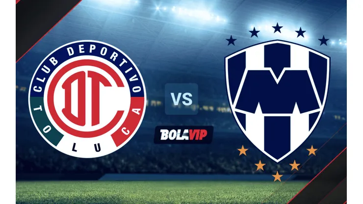 Toluca vs. Rayados de Monterrey por la Liga MX.