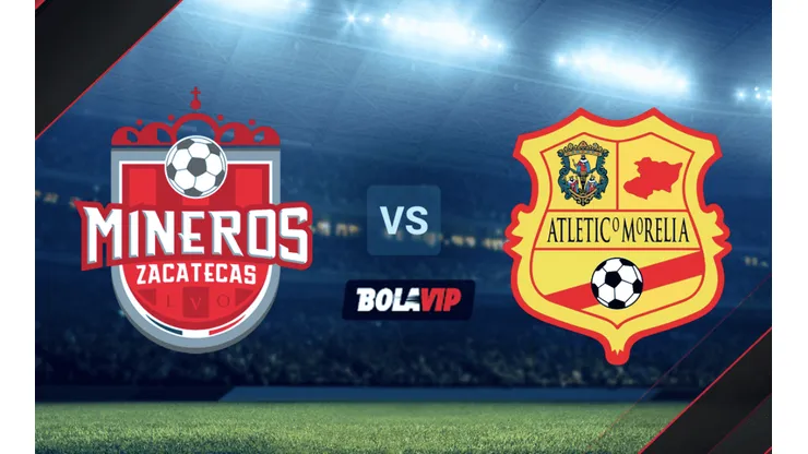 Mineros de Zacatecas vs. Atlético Morelia por la Liga de Expansión MX.