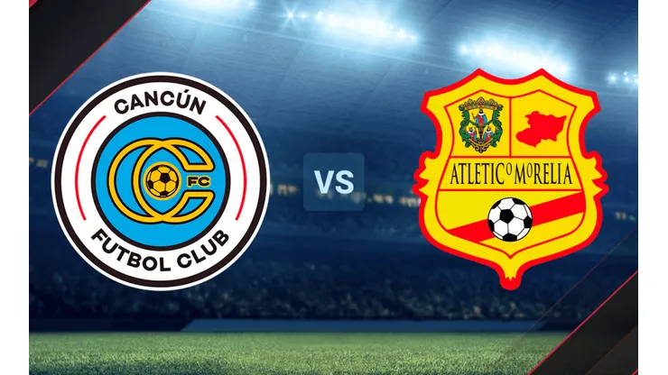 Cancún vs Atlético Morelia por la Liga de Expansión MX