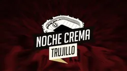 Noche Crema Trujillo: Un duelo que debe quedar en el recuerdo