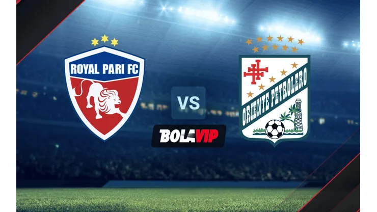EN VIVO: Royal Pari vs. Oriente Petrolero