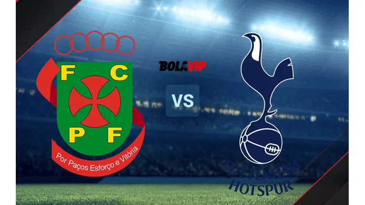 FC Paços de Ferreira vs. Tottenham Hotspur.
