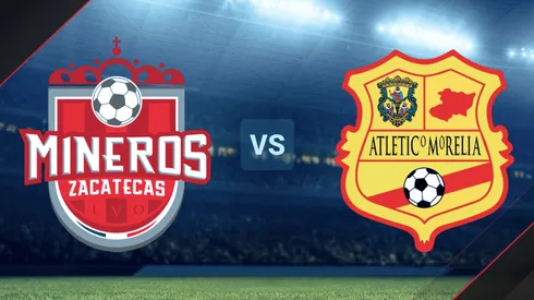Mineros de Zacatecas vs. Atlético Morelia por la Liga de Expansión MX.