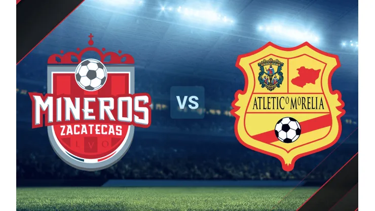 Mineros de Zacatecas vs. Atlético Morelia por la Liga de Expansión MX.